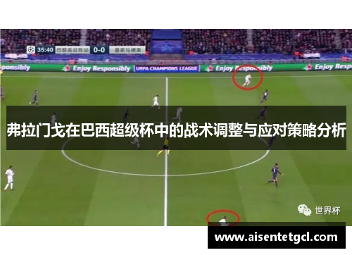 弗拉门戈在巴西超级杯中的战术调整与应对策略分析 弗拉门戈在巴西超级杯中的战术调整与应对策略分析