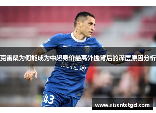 克雷桑为何能成为中超身价最高外援背后的深层原因分析 克雷桑为何能成为中超身价最高外援背后的深层原因分析