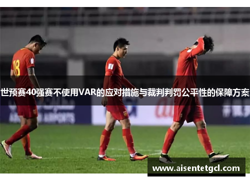 世预赛40强赛不使用VAR的应对措施与裁判判罚公平性的保障方案 世预赛40强赛不使用VAR的应对措施与裁判判罚公平性的保障方案