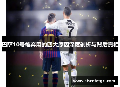 巴萨10号被弃用的四大原因深度剖析与背后真相